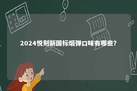 2024悦刻新国标烟弹口味有哪些？ 